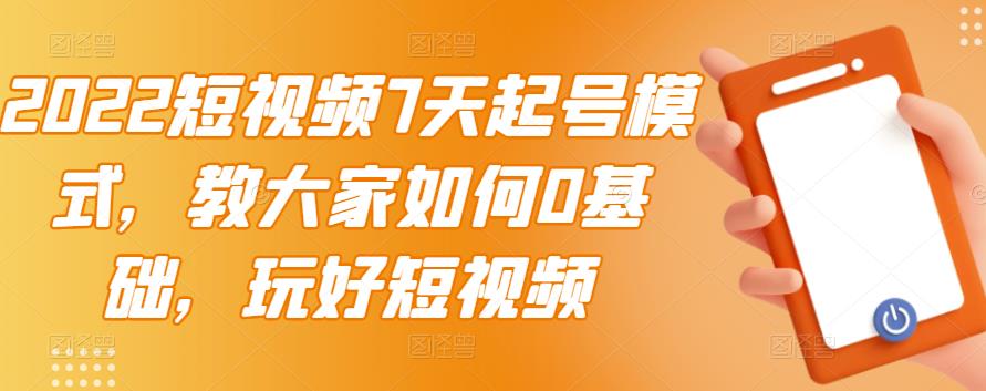 2022短视频7天起号模式，教大家如何0基础，玩好短视频【视频教程】无水印_酷乐网