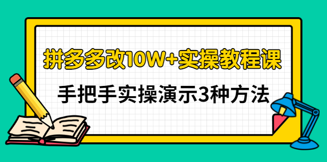 拼多多改10W+实操教程课，手把手实操演示3种方法_酷乐网