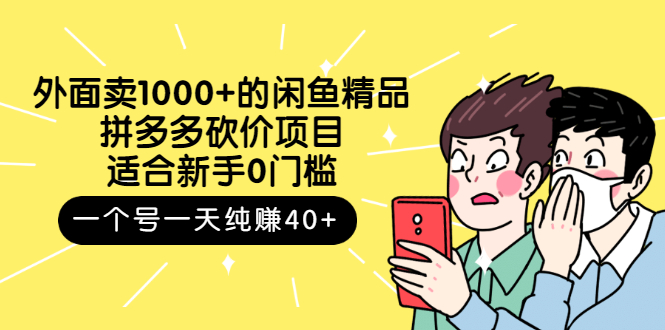 外面卖1000+的闲鱼精品：拼多多砍价项目，一个号一天纯赚40+适合新手0门槛_酷乐网