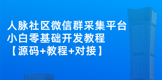 外面卖1000的人脉社区微信群采集平台 小白0基础开发教程【源码+教程+对接】_酷乐网