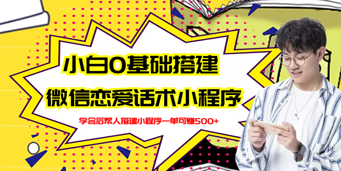 新手0基础搭建微信恋爱话术小程序，一单赚几百【视频教程+小程序源码】_酷乐网