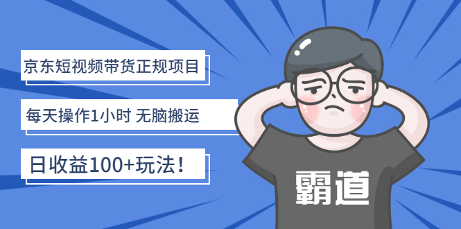 京东短视频带货正规项目：每天操作1小时 无脑搬运 日收益100+玩法！_酷乐网