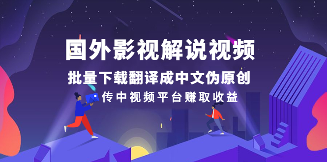 国外影视解说视频，批量下载翻译成中文伪原创，传中视频平台赚取收益_酷乐网