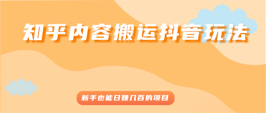 知乎内容搬运抖音玩法，新手也能日赚几百的项目_酷乐网