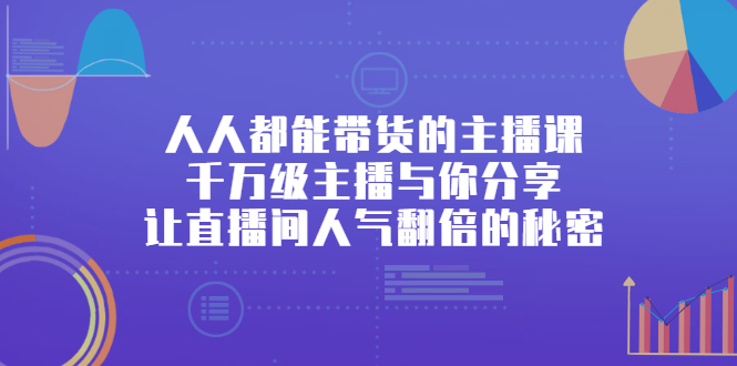 人人都能带货的主播课，千万级主播与你分享让直播间人气翻倍的秘密_酷乐网