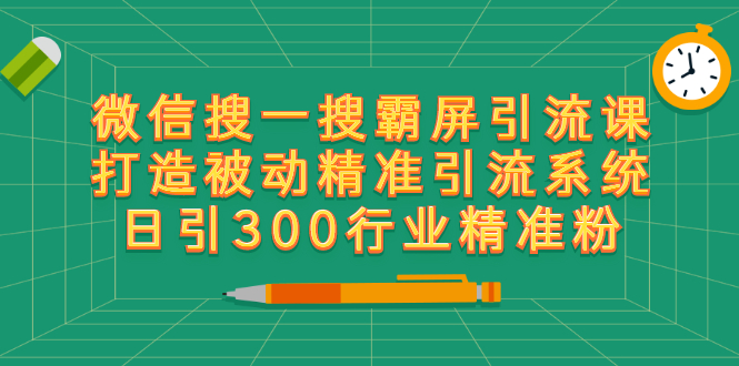 微信搜一搜霸屏引流课，打造被动精准引流系统 日引300行业精准粉【无水印】_酷乐网