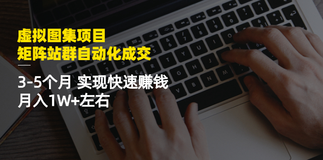 虚拟图集项目：矩阵站群自动化成交，3-5个月 实现快速赚钱 月入1W+左右_酷乐网