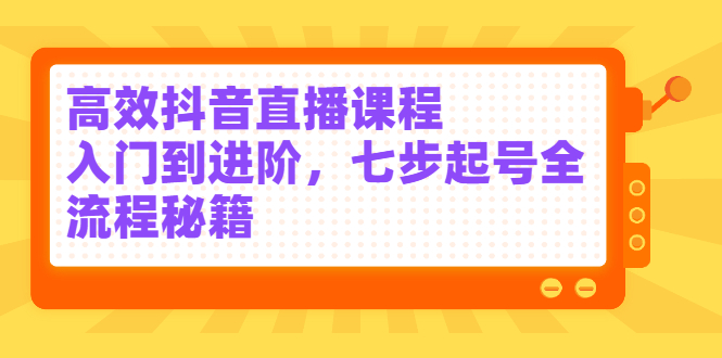 高效抖音直播课程，入门到进阶，七步起号全流程秘籍_酷乐网