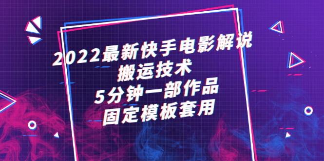 2022最新快手电影解说搬运技术，5分钟一部作品，固定模板套用_酷乐网