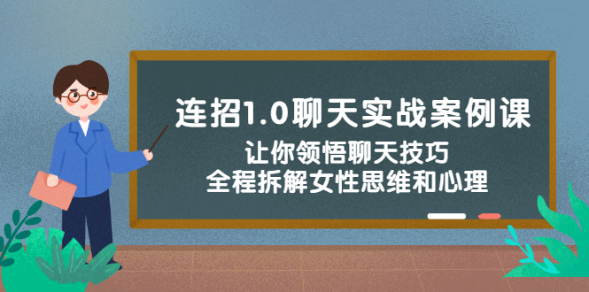 连招1.0聊天实战案例课：让你领悟聊天技巧，全程拆解女性思维和心理！_酷乐网