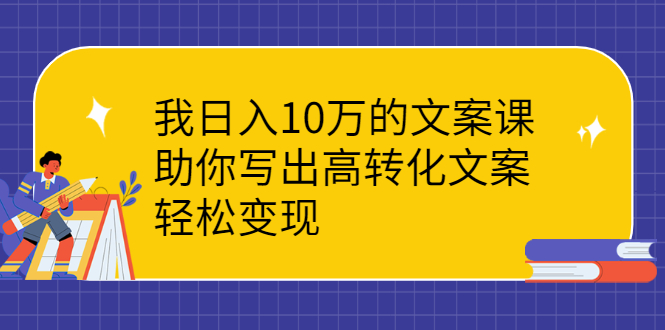 我日入10万的文案课：助你写出高转化文案，轻松变现_酷乐网