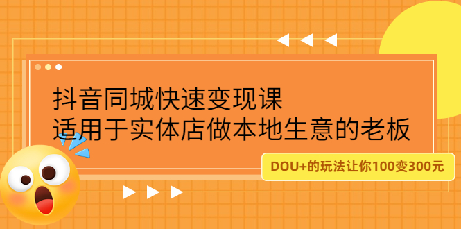 抖音同城快速变现课，适用于实体店做本地生意的老板，100变成300元_酷乐网