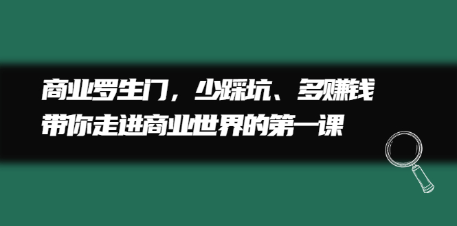 商业罗生门，少踩坑、多赚钱带你走进商业世界的第一课_酷乐网