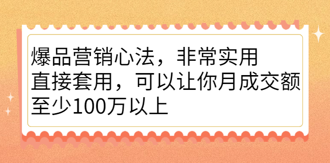 爆品营销心法，非常实用，直接套用，可以让你月成交额至少100万以上_酷乐网