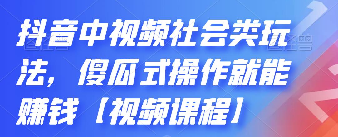 抖音中视频社会类玩法，傻瓜式操作就能赚钱【视频课程】_酷乐网