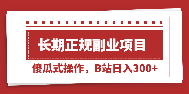 长期正规副业项目，傻瓜式操作，B站日入300+_酷乐网