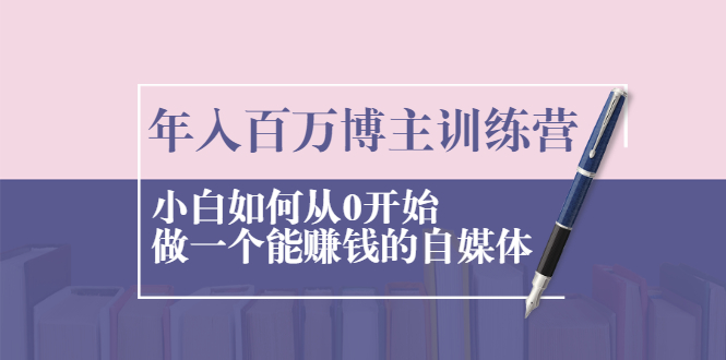 年入百万博主训练营：小白如何从0开始做一个能赚钱的自媒体_酷乐网