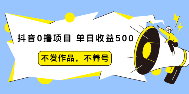 抖音0撸项目：单日收益500，不发作品，不养号【视频课程】_酷乐网