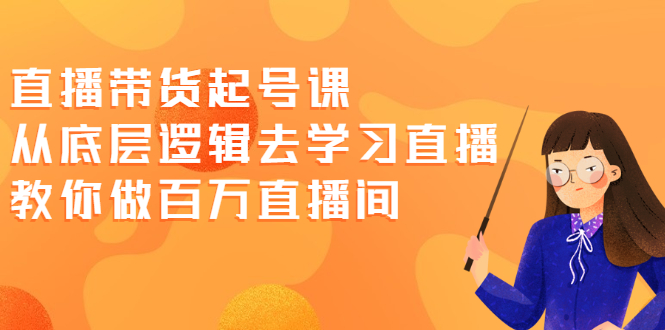 直播带货起号课，从底层逻辑去学习直播 教你做百万直播间_酷乐网