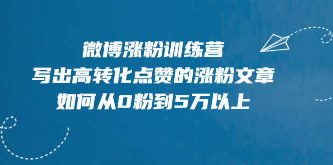 微博涨粉训练营，写出高转化点赞的涨粉文章，如何从0粉到5万以上【无水印】_酷乐网