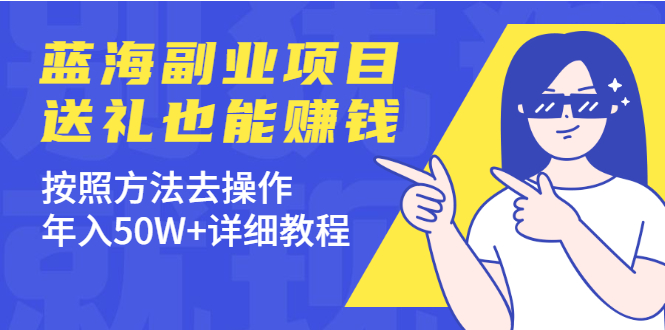 分享个蓝海副业项目，送礼也能赚钱，按照方法去操作，年入50W+详细教程_酷乐网