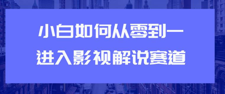 教你短视频赚钱玩法之小白如何从0到1快速进入影视解说赛道，轻松月入过万_酷乐网