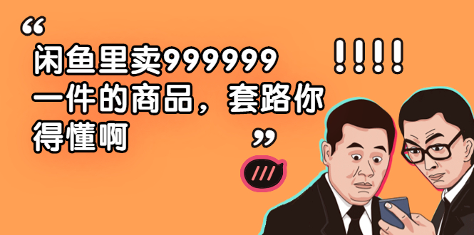 闲鱼里卖999999一件的商品，套路你得懂啊（6个项目）_酷乐网