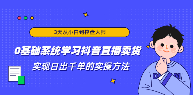 3天从小白到控盘大师，0基础系统学习抖音直播卖货 实现日出千单的实操方法_酷乐网