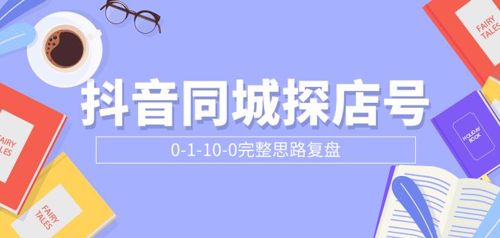 抖音同城探店号0-1-10-0完整思路复盘【付费文章】_酷乐网