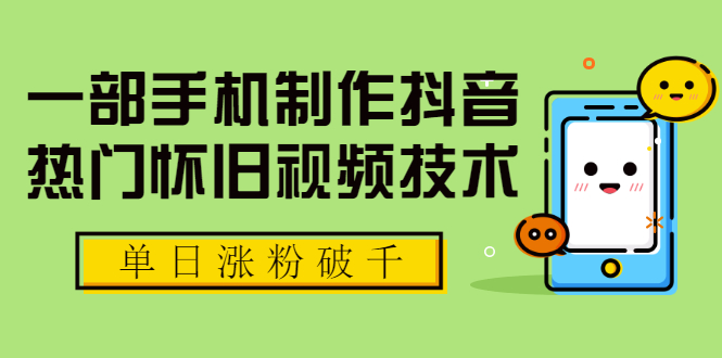 一部手机制作抖音热门怀旧视频技术，单日涨粉破千 适合批量做号【附素材】_酷乐网