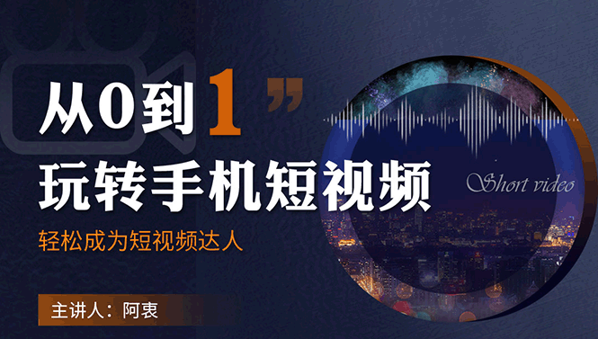 从0到1玩转手机短视频：从前期拍摄到后期剪辑，结合实操案例，快速入门_酷乐网