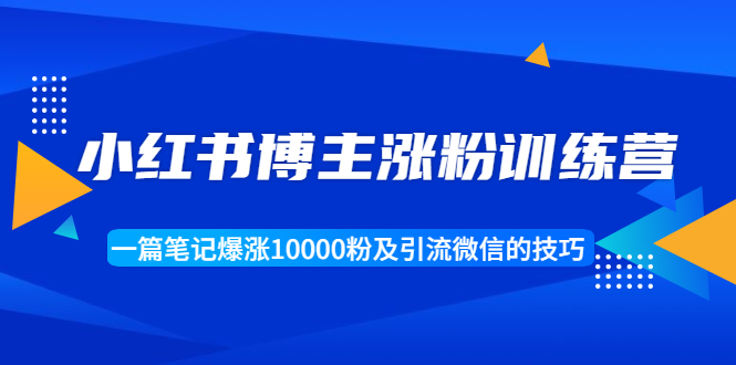 小红书博主涨粉训练营：一篇笔记爆涨10000粉及引流微信的技巧_酷乐网