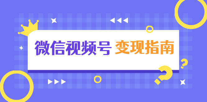 微信视频号变现指南：独家养号技术+视频制作+快速上热门+提高转化_酷乐网