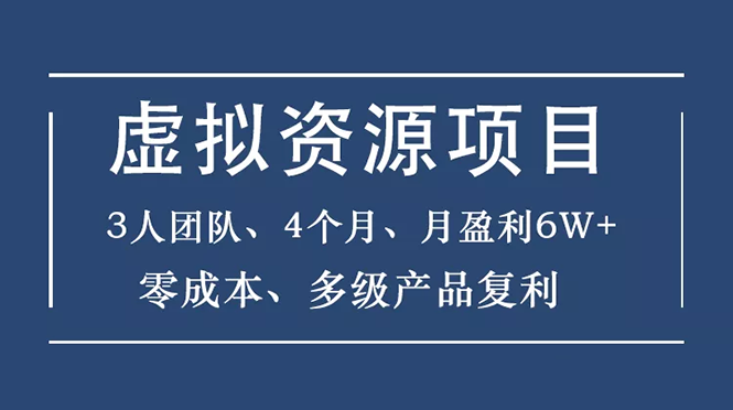 虚拟资源项目-新手、3个团队 4个月 月盈利6W+零成本、多级产品复利_酷乐网