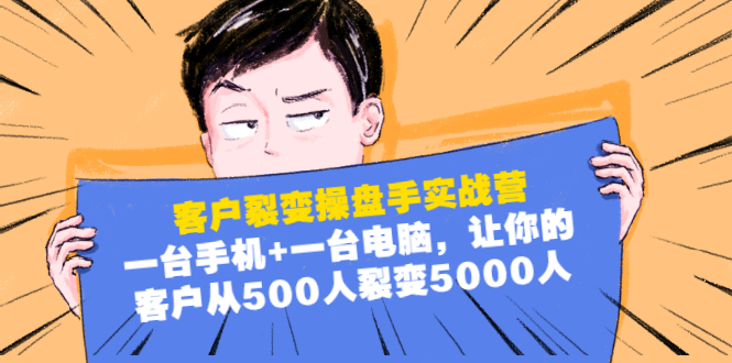 客户裂变操盘手实战营：一台手机+一台电脑，让你的客户从500人裂变5000人_酷乐网