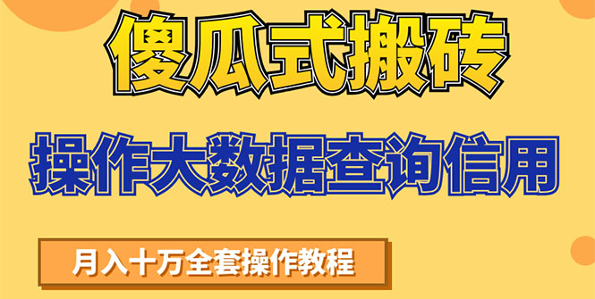 傻瓜式搬砖操作大数据查询信用赚钱方法：助你快速月入6万全套操作教程_酷乐网