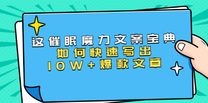 本源《催眠魔力文案宝典》如何快速写出10W+爆款文章，人人皆可复制(31节课)_酷乐网