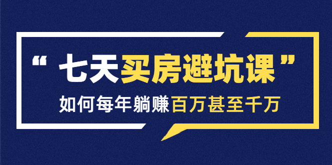 七天买房避坑课：人生中最为赚钱的投资，如何每年躺赚百万甚至千万_酷乐网