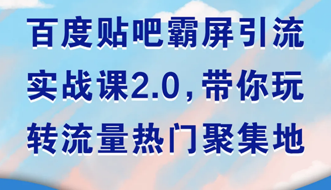 百度贴吧霸屏引流实战课2.0，带你玩转流量热门聚集地_酷乐网