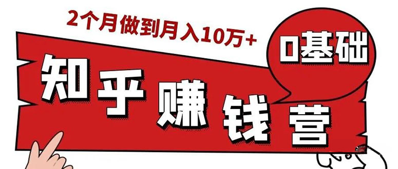 知乎赚钱实战营，0门槛，每天1小时 在家每月躺赚10W+（完整版19节视频课）_酷乐网