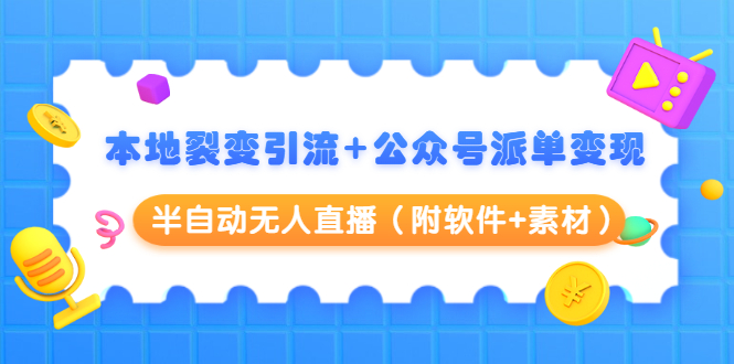 本地裂变引流+公众号派单变现+半自动无人直播（附软件+素材）_酷乐网