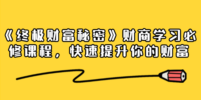 《终极财富秘密》财商学习必修课程，快速提升你的财富（18节视频课）_酷乐网