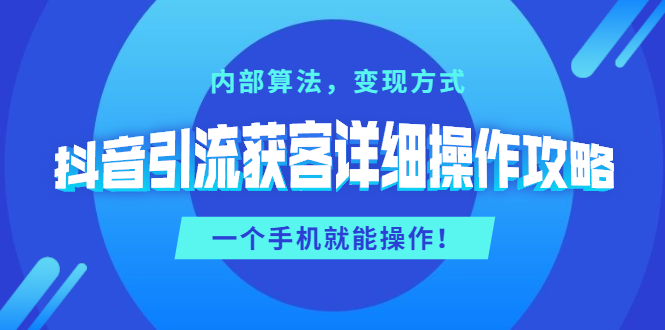 抖音引流获客详细操作攻略：内部算法，变现方式，一个手机就能操作(无水印)_酷乐网