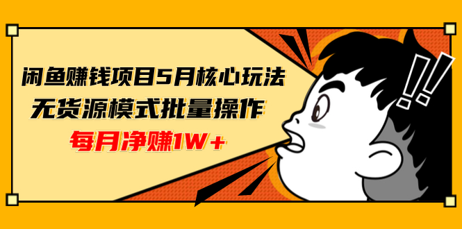 闲鱼赚钱项目5月核心玩法，无货源模式批量操作，每月净赚1W+（共2节视频）_酷乐网