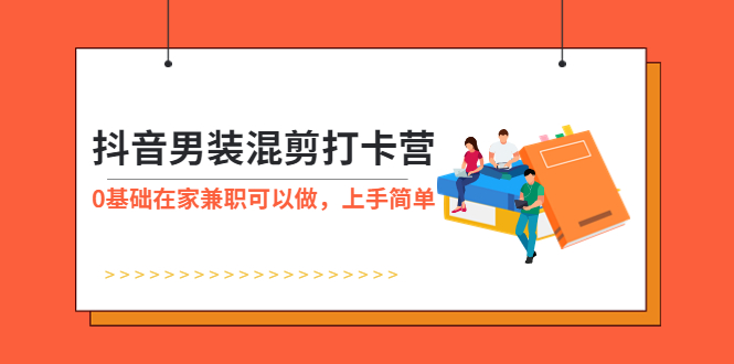 抖音男装-混剪打卡营，0基础在家兼职可以做，上手简单_酷乐网