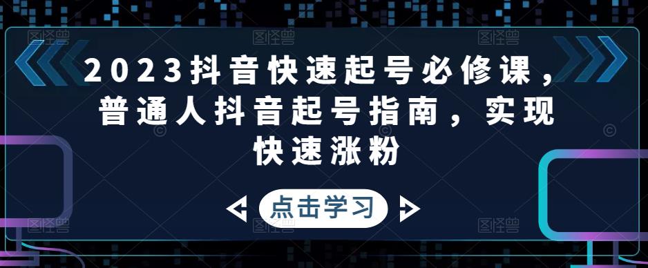 2023抖音快速起号必修课，普通人抖音起号指南，实现快速涨粉_酷乐网