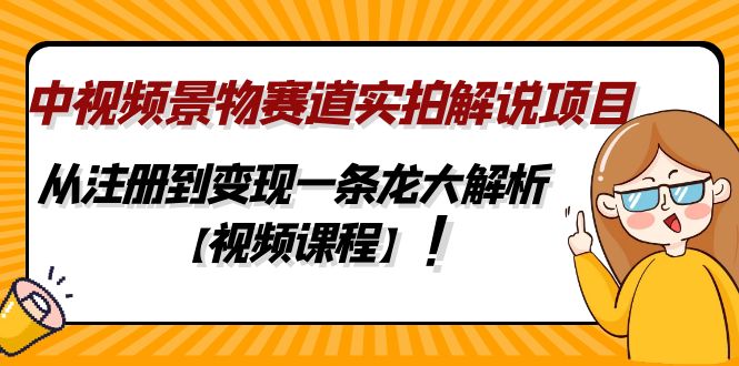 中视频景物赛道实拍解说项目，从注册到变现一条龙大解析【视频课程】_酷乐网