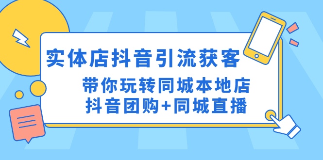 实体店抖音引流获客实操课：带你玩转同城本地店抖音团购+同城直播_酷乐网