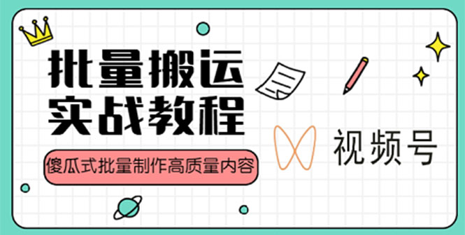 视频号批量搬运实战赚钱教程，傻瓜式批量制作高质量内容【附视频教程+PPT】_酷乐网