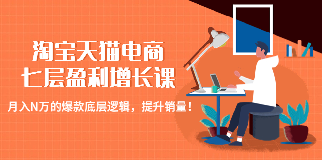 淘宝天猫电商七层盈利增长课：月入N万的爆款底层逻辑，提升销量！_酷乐网